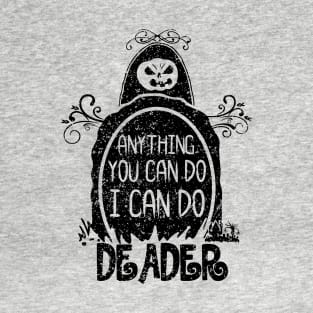 Anything You Can Do I Can Do Deader T-Shirt